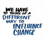 We have to think of a different way to influence change